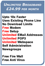 Unlimited broadband, upto 10x faster, free modem, free setup, unlimited e-mail addresses, unlimited webspace.